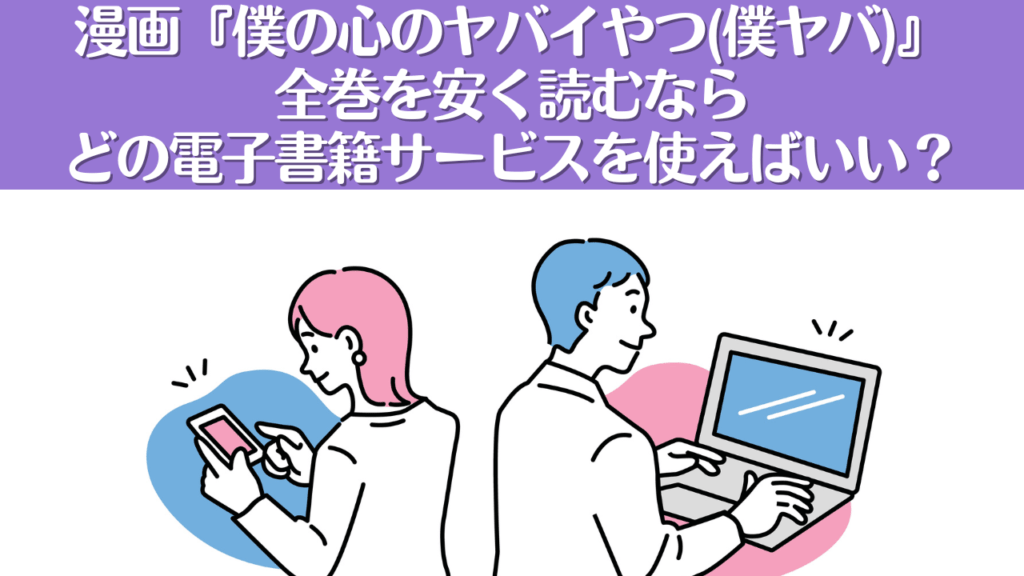 【目的別】漫画『僕の心のヤバイやつ(僕ヤバ)』全巻を安く読むならどの電子書籍サービスを使えばいい?