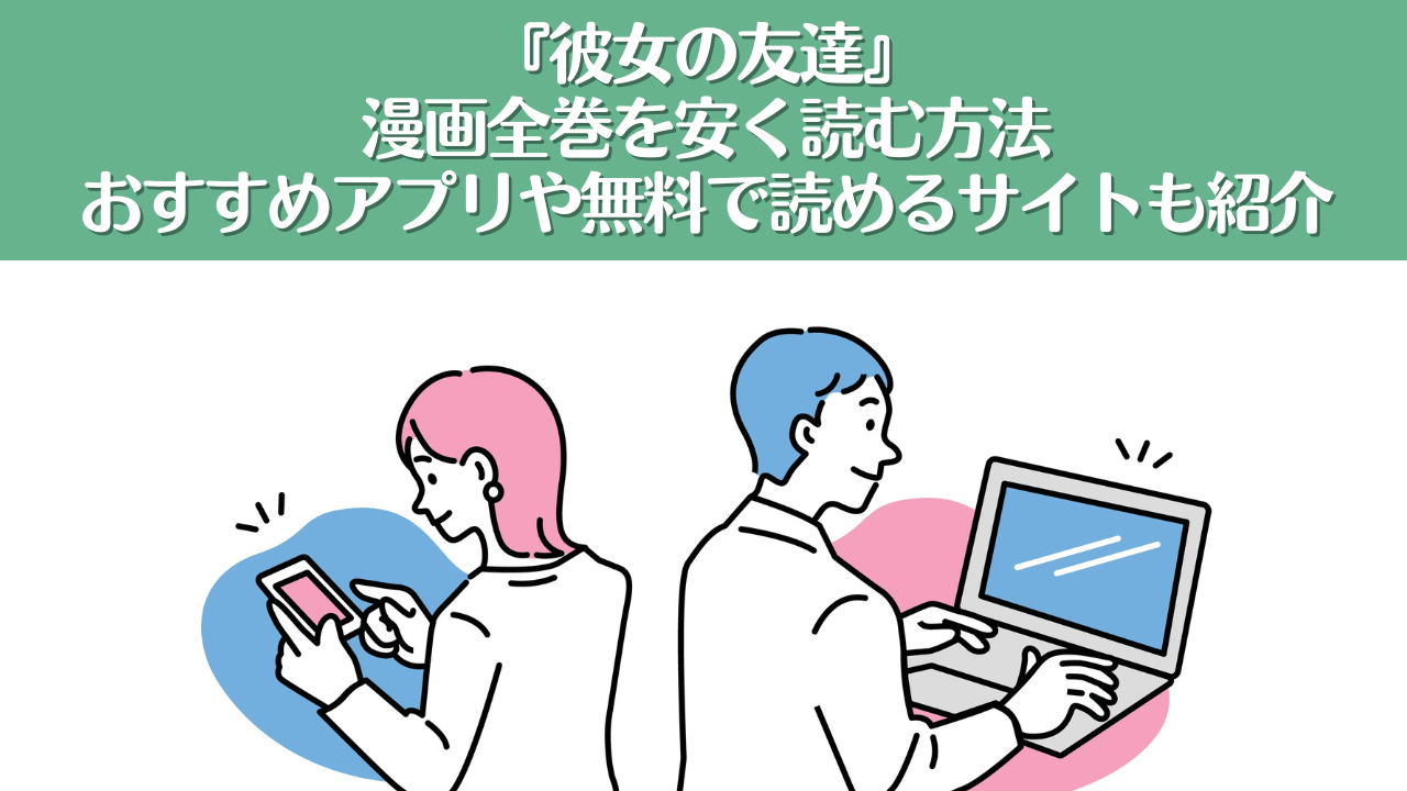 彼女の友達を安く読む方法！おすすめアプリや全巻無料で読めるサイトを紹介