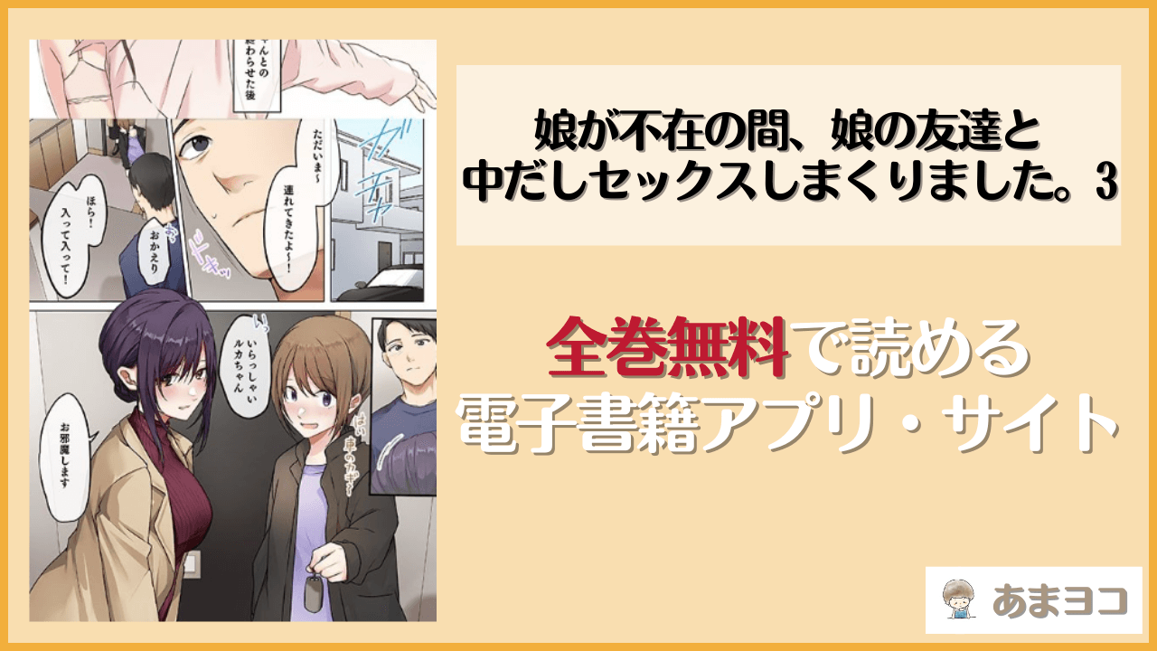 【無料エロ漫画】娘が不在の間、娘の友達と中だしセックスしまくりました。3(やまなし娘。)はrawやhitomiで読める？お得に読む方法を調査